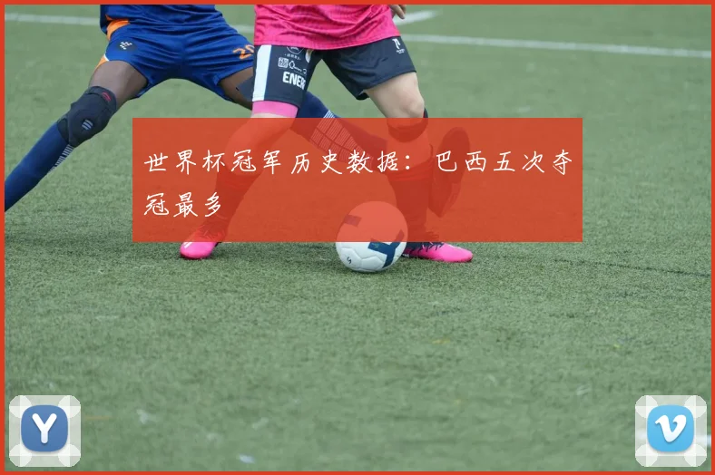 世界杯冠军历史数据:巴西五次夺冠最多